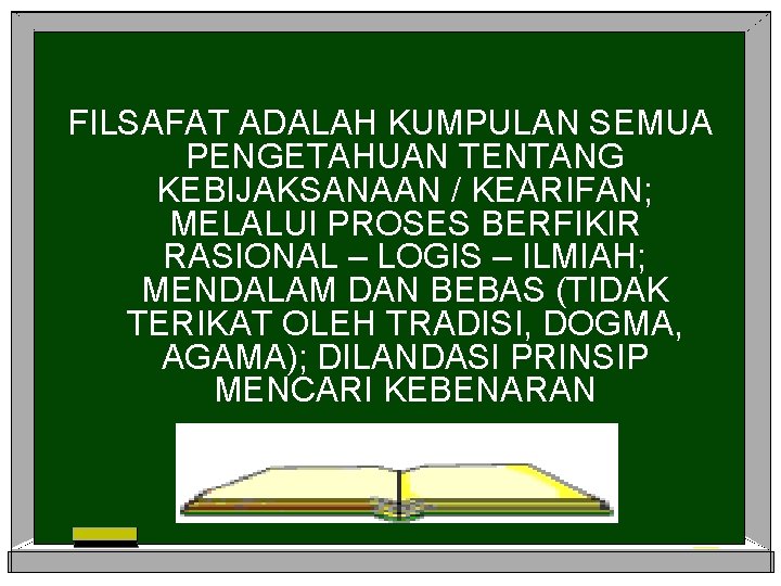 FILSAFAT ADALAH KUMPULAN SEMUA PENGETAHUAN TENTANG KEBIJAKSANAAN / KEARIFAN; MELALUI PROSES BERFIKIR RASIONAL –