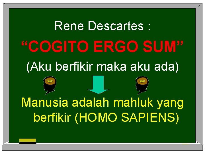 Rene Descartes : “COGITO ERGO SUM” (Aku berfikir maka aku ada) Manusia adalah mahluk