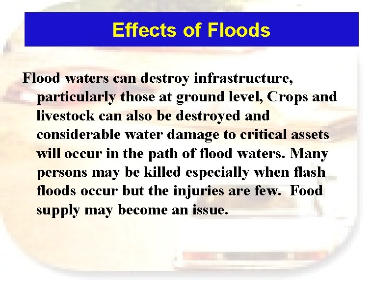 Effects of Floods Flood waters can destroy infrastructure, particularly those at ground level, Crops