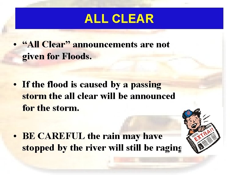 ALL CLEAR • “All Clear” announcements are not given for Floods. • If the
