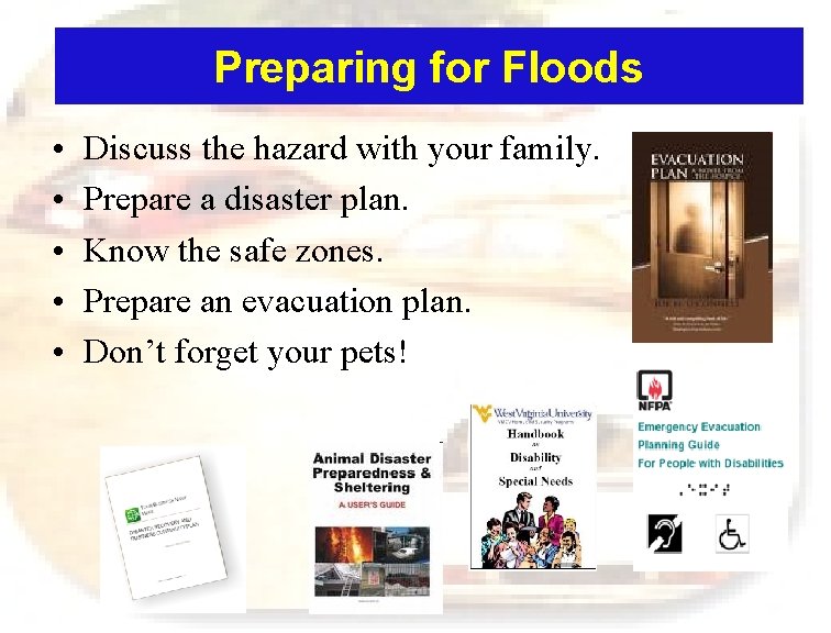 Preparing for Floods • • • Discuss the hazard with your family. Prepare a