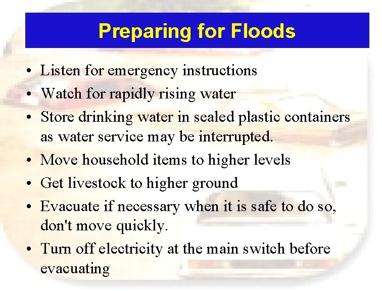 Preparing for Floods • Listen for emergency instructions • Watch for rapidly rising water