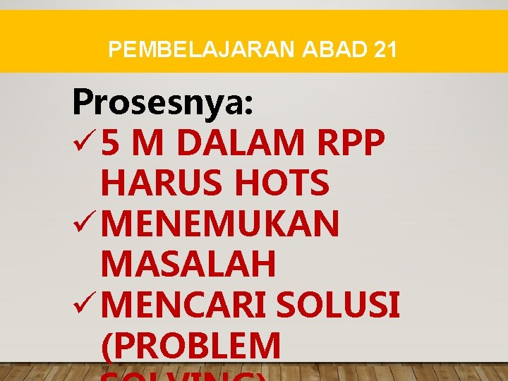 PEMBELAJARAN ABAD 21 Prosesnya: ü 5 M DALAM RPP HARUS HOTS ü MENEMUKAN MASALAH