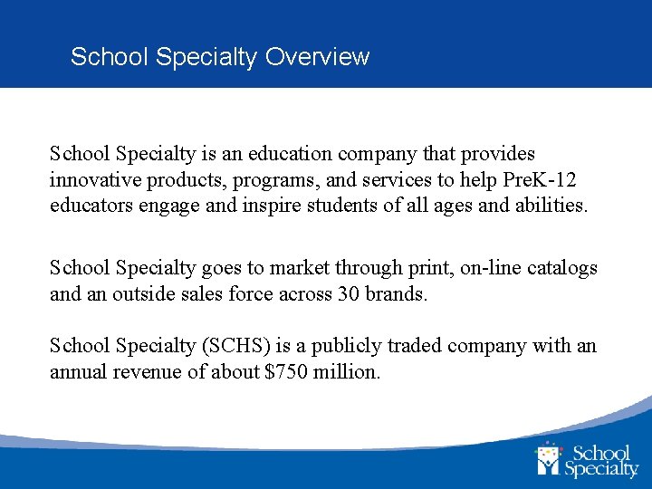 School Specialty Overview School Specialty is an education company that provides innovative products, programs,