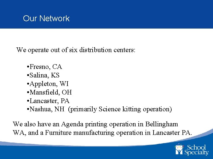 Our Network We operate out of six distribution centers: • Fresno, CA • Salina,