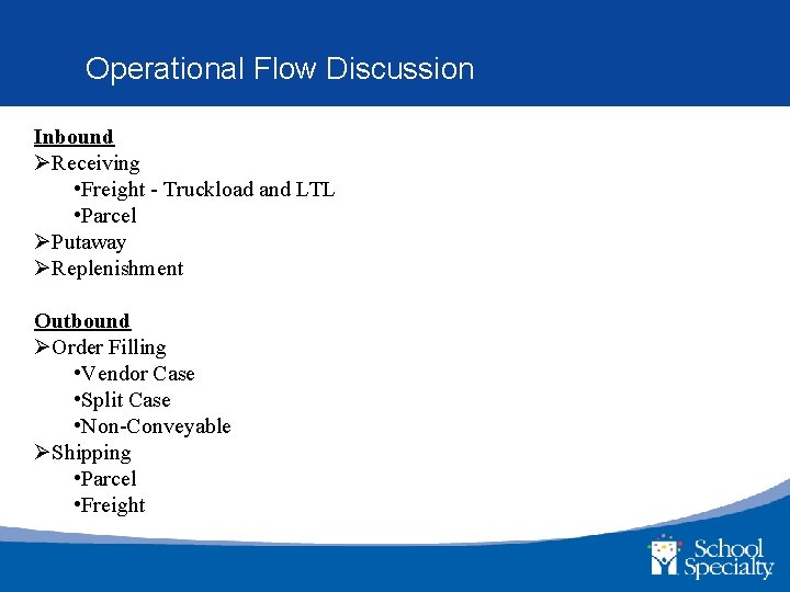 Operational Flow Discussion Inbound ØReceiving • Freight - Truckload and LTL • Parcel ØPutaway
