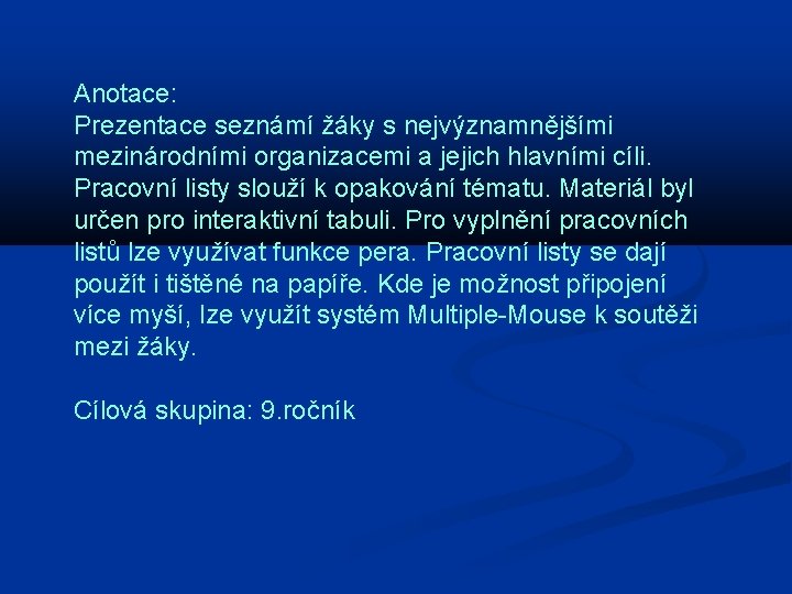 Anotace: Prezentace seznámí žáky s nejvýznamnějšími mezinárodními organizacemi a jejich hlavními cíli. Pracovní listy