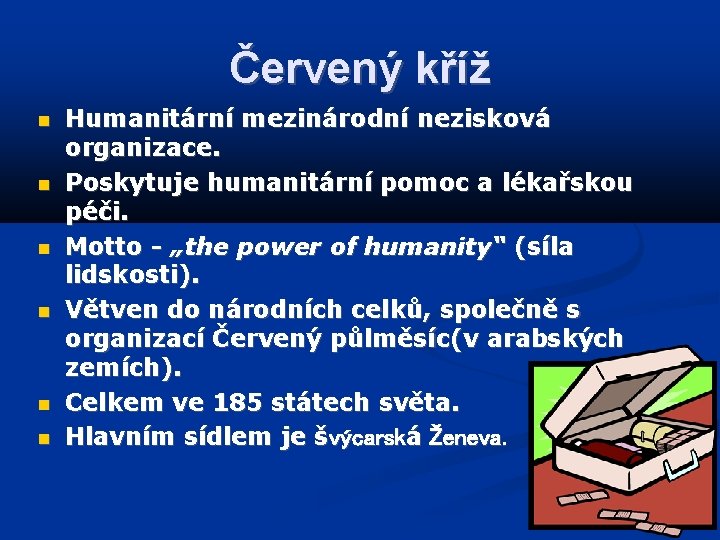Červený kříž Humanitární mezinárodní nezisková organizace. Poskytuje humanitární pomoc a lékařskou péči. Motto -