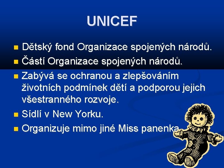 UNICEF Dětský fond Organizace spojených národů. Částí Organizace spojených národů. Zabývá se ochranou a