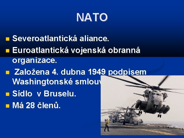 NATO Severoatlantická aliance. Euroatlantická vojenská obranná organizace. Založena 4. dubna 1949 podpisem Washingtonské smlouvy.