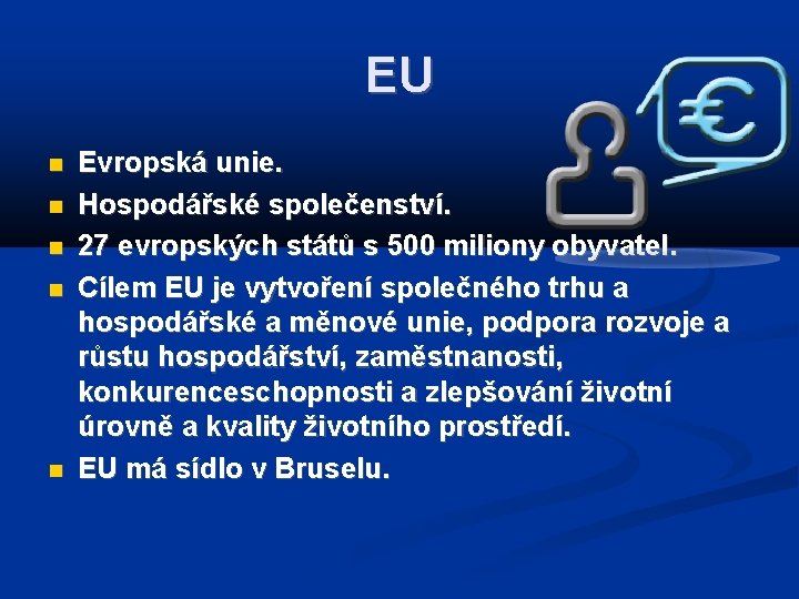 EU Evropská unie. Hospodářské společenství. 27 evropských států s 500 miliony obyvatel. Cílem EU