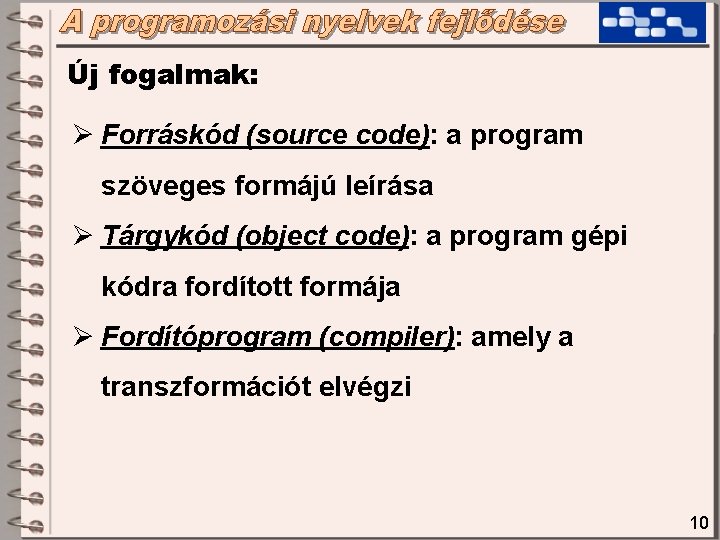 Új fogalmak: Ø Forráskód (source code): a program szöveges formájú leírása Ø Tárgykód (object