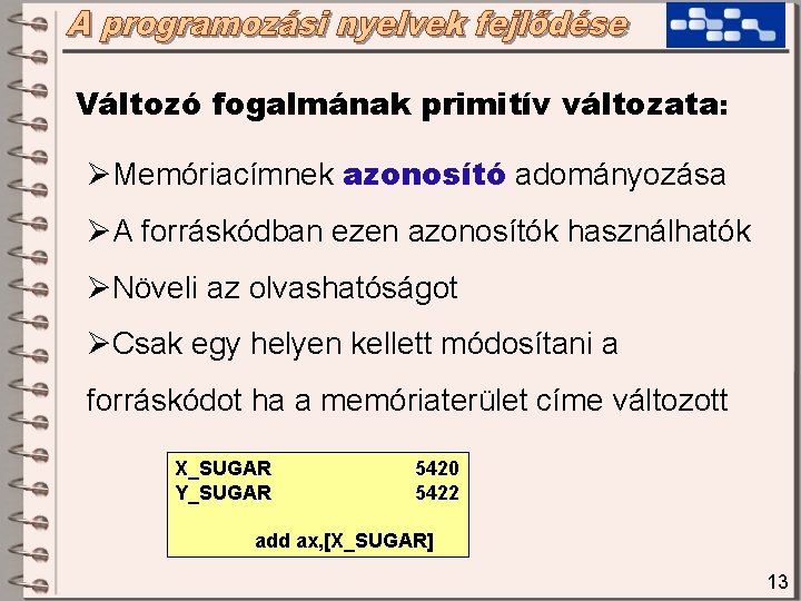 Változó fogalmának primitív változata: ØMemóriacímnek azonosító adományozása ØA forráskódban ezen azonosítók használhatók ØNöveli az