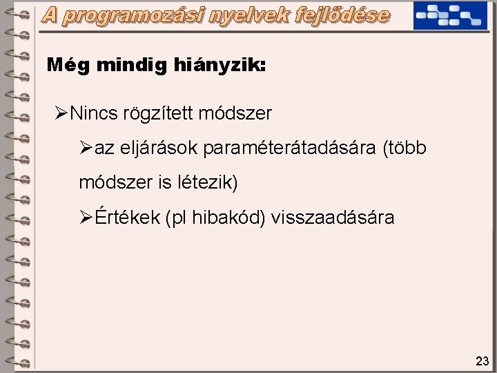 Még mindig hiányzik: ØNincs rögzített módszer Øaz eljárások paraméterátadására (több módszer is létezik) ØÉrtékek