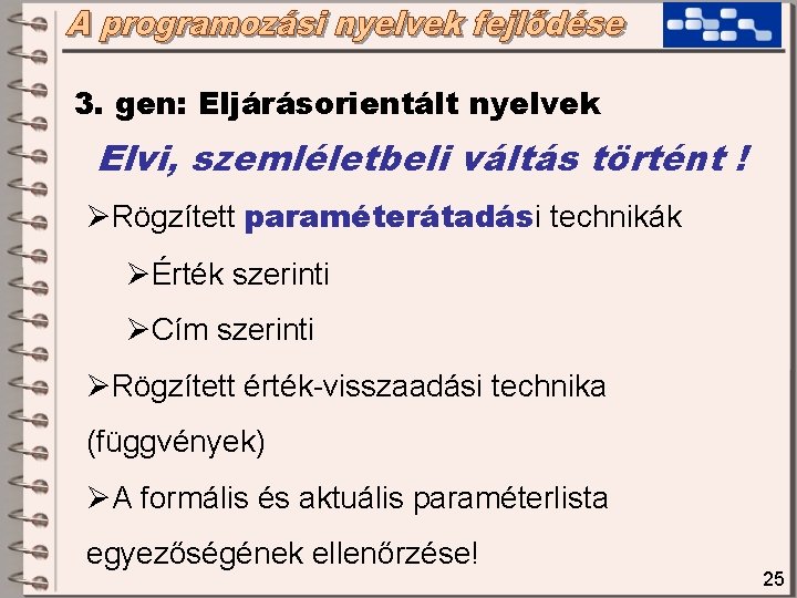 3. gen: Eljárásorientált nyelvek Elvi, szemléletbeli váltás történt ! ØRögzített paraméterátadási technikák ØÉrték szerinti