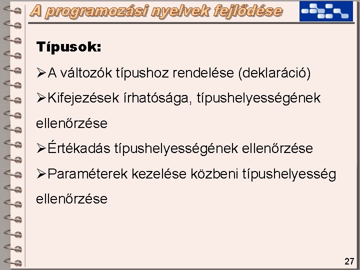 Típusok: ØA változók típushoz rendelése (deklaráció) ØKifejezések írhatósága, típushelyességének ellenőrzése ØÉrtékadás típushelyességének ellenőrzése ØParaméterek