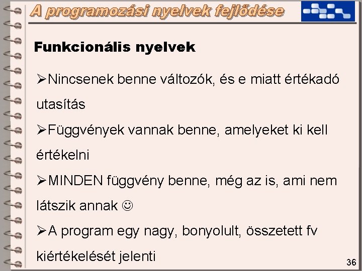 Funkcionális nyelvek ØNincsenek benne változók, és e miatt értékadó utasítás ØFüggvények vannak benne, amelyeket