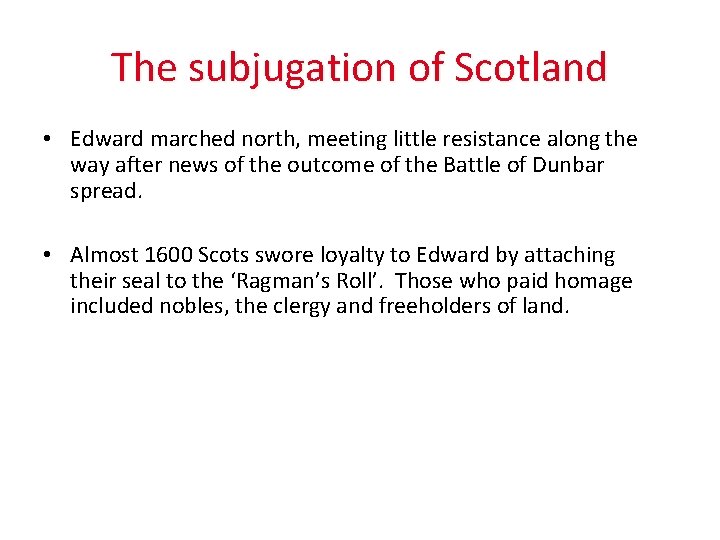 The subjugation of Scotland • Edward marched north, meeting little resistance along the way