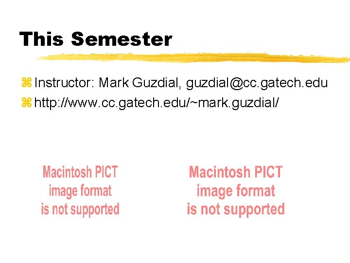 This Semester z Instructor: Mark Guzdial, guzdial@cc. gatech. edu z http: //www. cc. gatech.