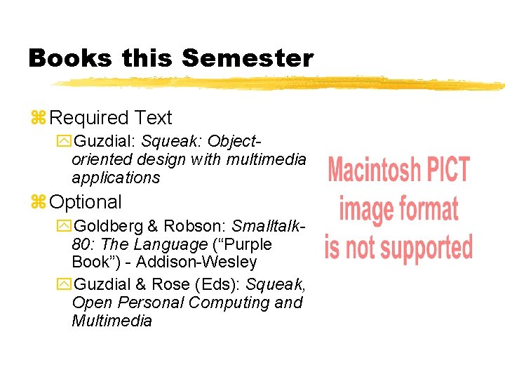 Books this Semester z Required Text y. Guzdial: Squeak: Objectoriented design with multimedia applications