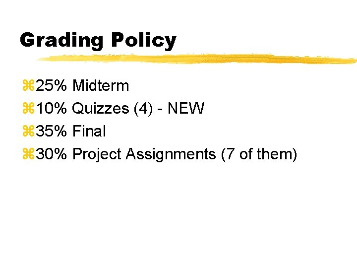 Grading Policy z 25% Midterm z 10% Quizzes (4) - NEW z 35% Final