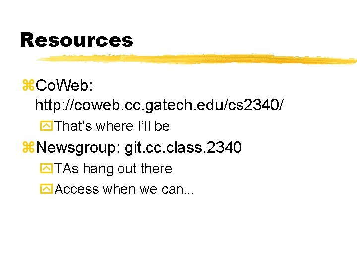 Resources z. Co. Web: http: //coweb. cc. gatech. edu/cs 2340/ y. That’s where I’ll