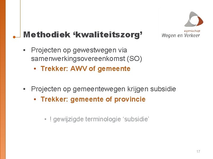 Methodiek ‘kwaliteitszorg’ • Projecten op gewestwegen via samenwerkingsovereenkomst (SO) • Trekker: AWV of gemeente