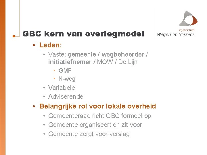 GBC kern van overlegmodel • Leden: • Vaste: gemeente / wegbeheerder / initiatiefnemer /