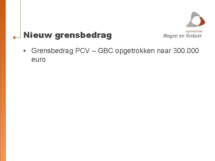 Nieuw grensbedrag • Grensbedrag PCV – GBC opgetrokken naar 300. 000 euro 