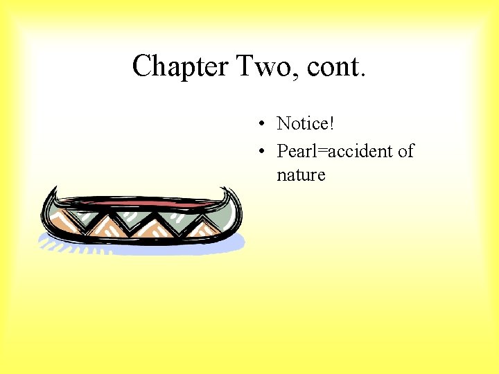 Chapter Two, cont. • Notice! • Pearl=accident of nature 