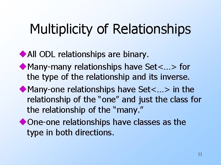 Multiplicity of Relationships u. All ODL relationships are binary. u. Many-many relationships have Set<…> Multiplicity of Relationships u. All ODL relationships are binary. u. Many-many relationships have Set<…>