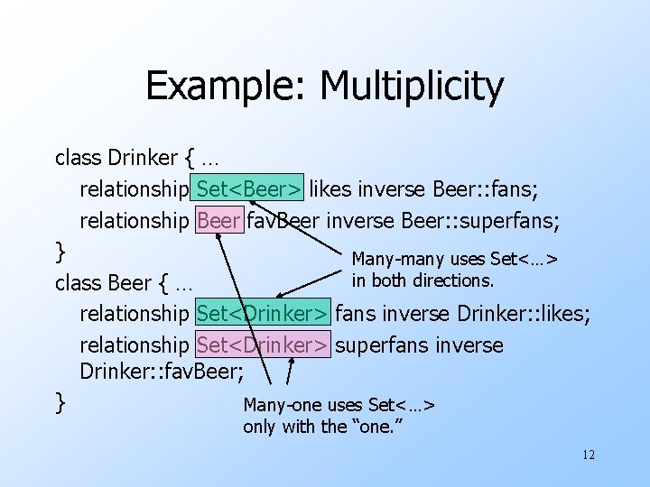 Example: Multiplicity class Drinker { … relationship Set<Beer> likes inverse Beer: : fans; relationship Example: Multiplicity class Drinker { … relationship Set<Beer> likes inverse Beer: : fans; relationship