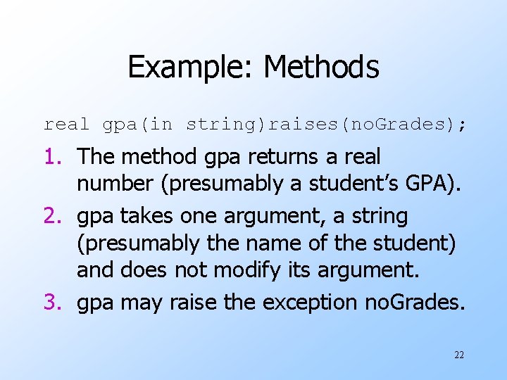 Example: Methods real gpa(in string)raises(no. Grades); 1. The method gpa returns a real number Example: Methods real gpa(in string)raises(no. Grades); 1. The method gpa returns a real number