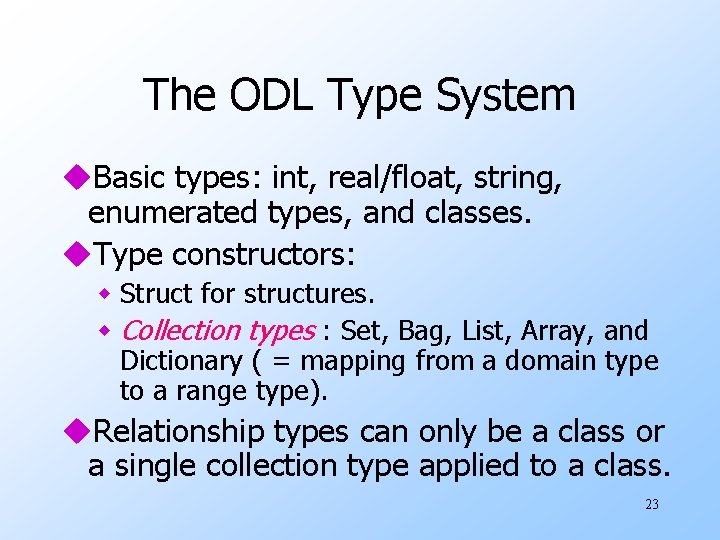 The ODL Type System u. Basic types: int, real/float, string, enumerated types, and classes. The ODL Type System u. Basic types: int, real/float, string, enumerated types, and classes.
