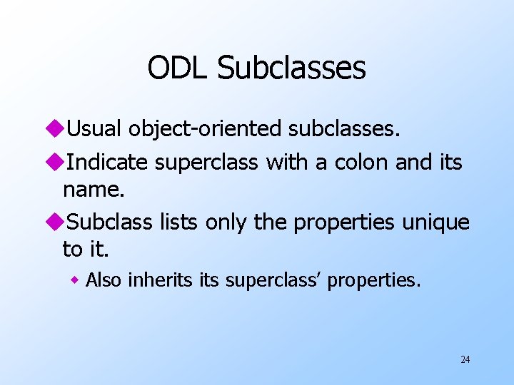 ODL Subclasses u. Usual object-oriented subclasses. u. Indicate superclass with a colon and its ODL Subclasses u. Usual object-oriented subclasses. u. Indicate superclass with a colon and its