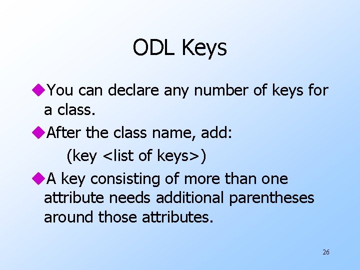 ODL Keys u. You can declare any number of keys for a class. u. ODL Keys u. You can declare any number of keys for a class. u.
