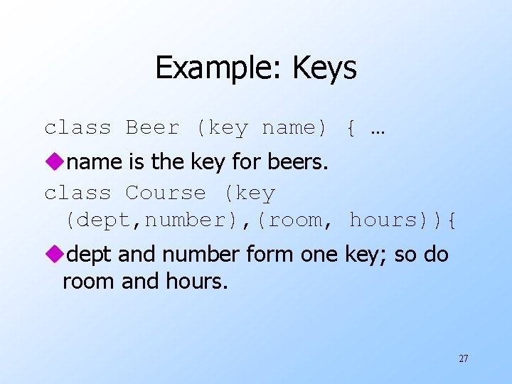 Example: Keys class Beer (key name) { … uname is the key for beers. Example: Keys class Beer (key name) { … uname is the key for beers.