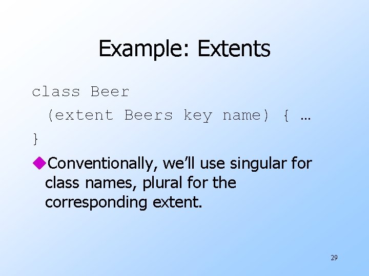Example: Extents class Beer (extent Beers key name) { … } u. Conventionally, we’ll Example: Extents class Beer (extent Beers key name) { … } u. Conventionally, we’ll