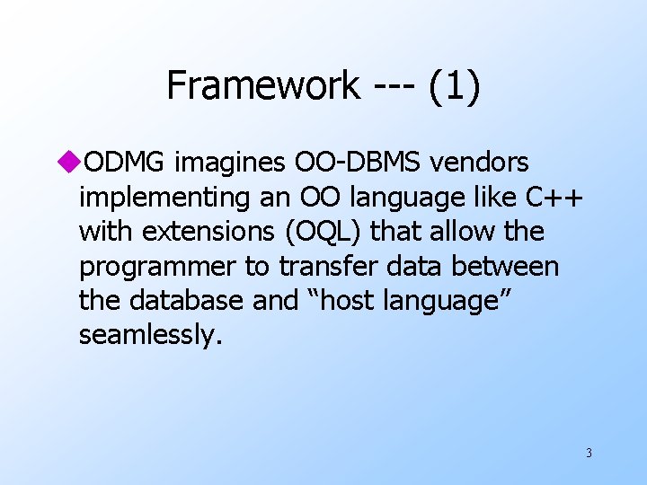 Framework --- (1) u. ODMG imagines OO-DBMS vendors implementing an OO language like C++ Framework --- (1) u. ODMG imagines OO-DBMS vendors implementing an OO language like C++