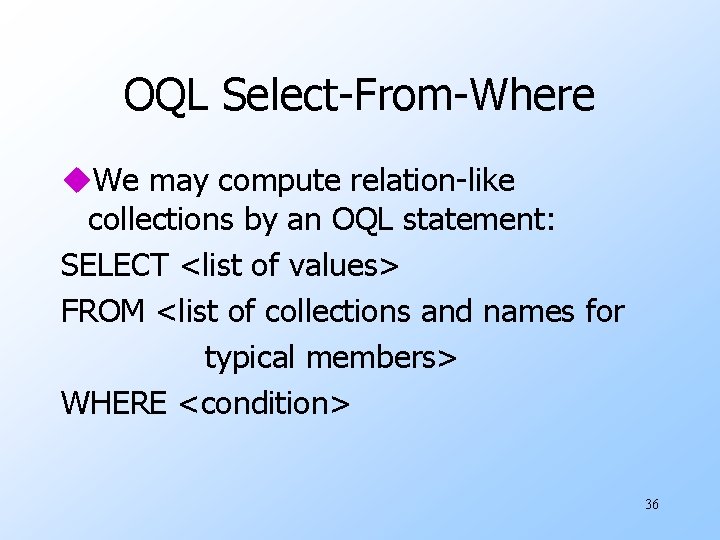 OQL Select-From-Where u. We may compute relation-like collections by an OQL statement: SELECT <list OQL Select-From-Where u. We may compute relation-like collections by an OQL statement: SELECT <list