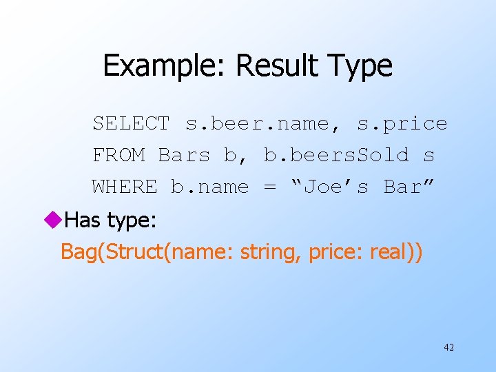 Example: Result Type SELECT s. beer. name, s. price FROM Bars b, b. beers. Example: Result Type SELECT s. beer. name, s. price FROM Bars b, b. beers.