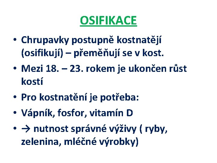 OSIFIKACE • Chrupavky postupně kostnatějí (osifikují) – přeměňují se v kost. • Mezi 18.