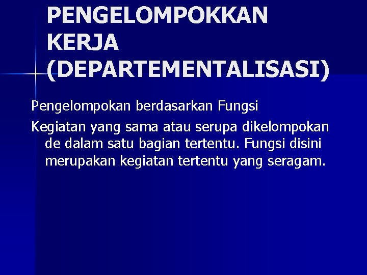 PENGELOMPOKKAN KERJA (DEPARTEMENTALISASI) Pengelompokan berdasarkan Fungsi Kegiatan yang sama atau serupa dikelompokan de dalam