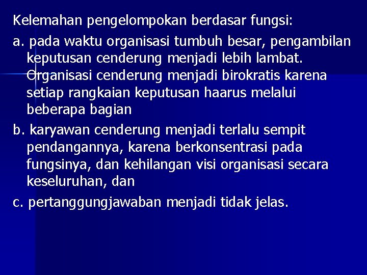 Kelemahan pengelompokan berdasar fungsi: a. pada waktu organisasi tumbuh besar, pengambilan keputusan cenderung menjadi