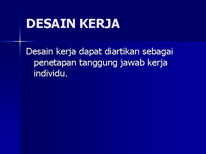 DESAIN KERJA Desain kerja dapat diartikan sebagai penetapan tanggung jawab kerja individu. 