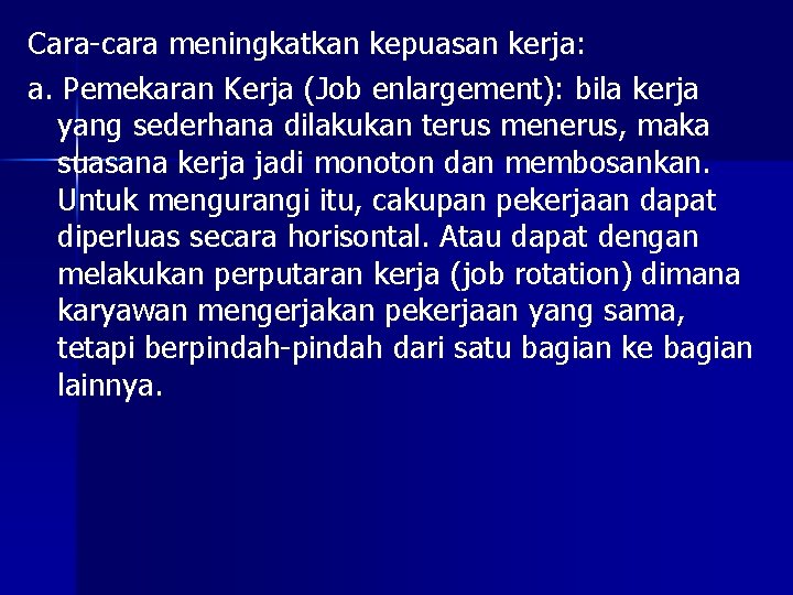 Cara-cara meningkatkan kepuasan kerja: a. Pemekaran Kerja (Job enlargement): bila kerja yang sederhana dilakukan