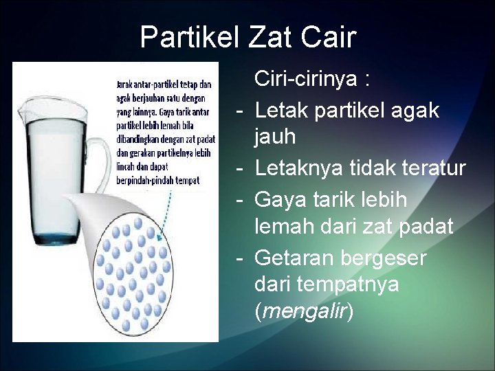 Partikel Zat Cair - Ciri-cirinya : Letak partikel agak jauh Letaknya tidak teratur Gaya