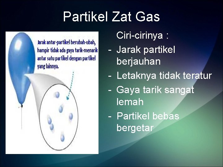 Partikel Zat Gas - Ciri-cirinya : Jarak partikel berjauhan Letaknya tidak teratur Gaya tarik