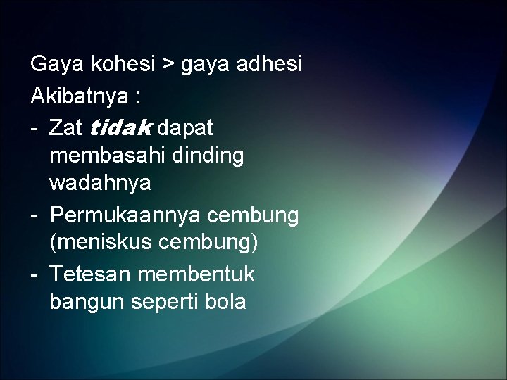 Gaya kohesi > gaya adhesi Akibatnya : - Zat tidak dapat membasahi dinding wadahnya