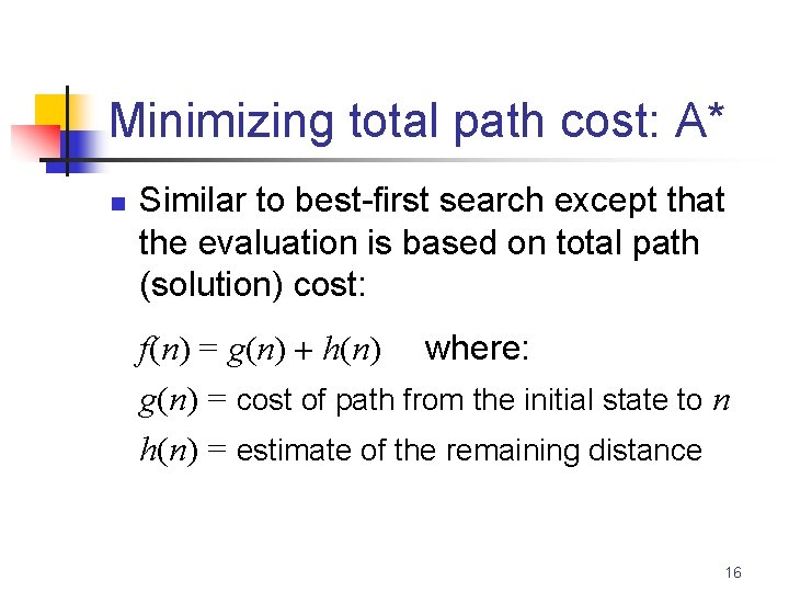 Minimizing total path cost: A* n Similar to best-first search except that the evaluation